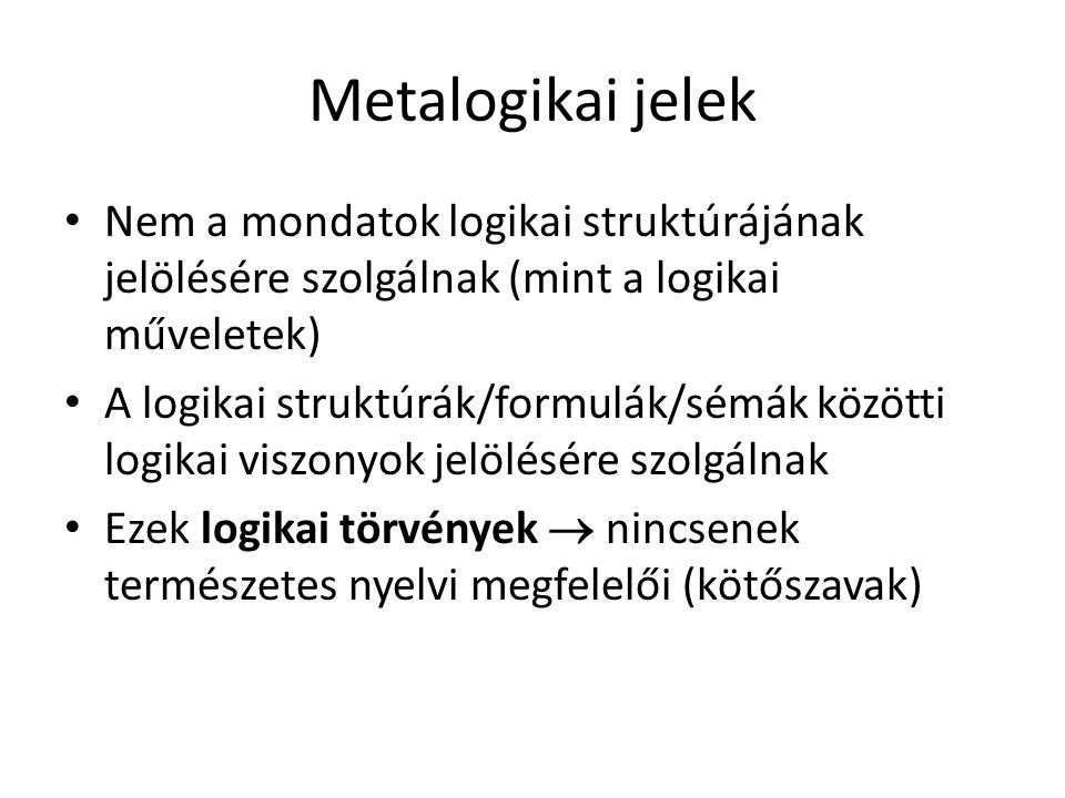 Metalogikai jelek Nem a mondatok logikai struktúrájának jelölésére szolgálnak (mint a logikai műveletek)
