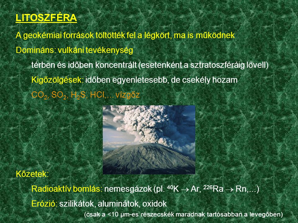 LITOSZFÉRA A geokémiai források töltötték fel a légkört, ma is működnek. Domináns: vulkáni tevékenység.