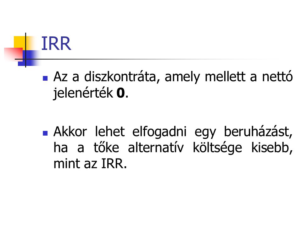 IRR Az a diszkontráta, amely mellett a nettó jelenérték 0.