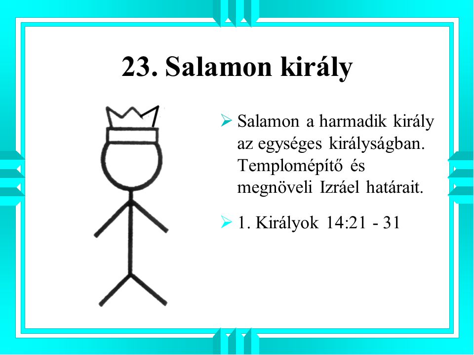 23. Salamon király Salamon a harmadik király az egységes királyságban. Templomépítő és megnöveli Izráel határait.