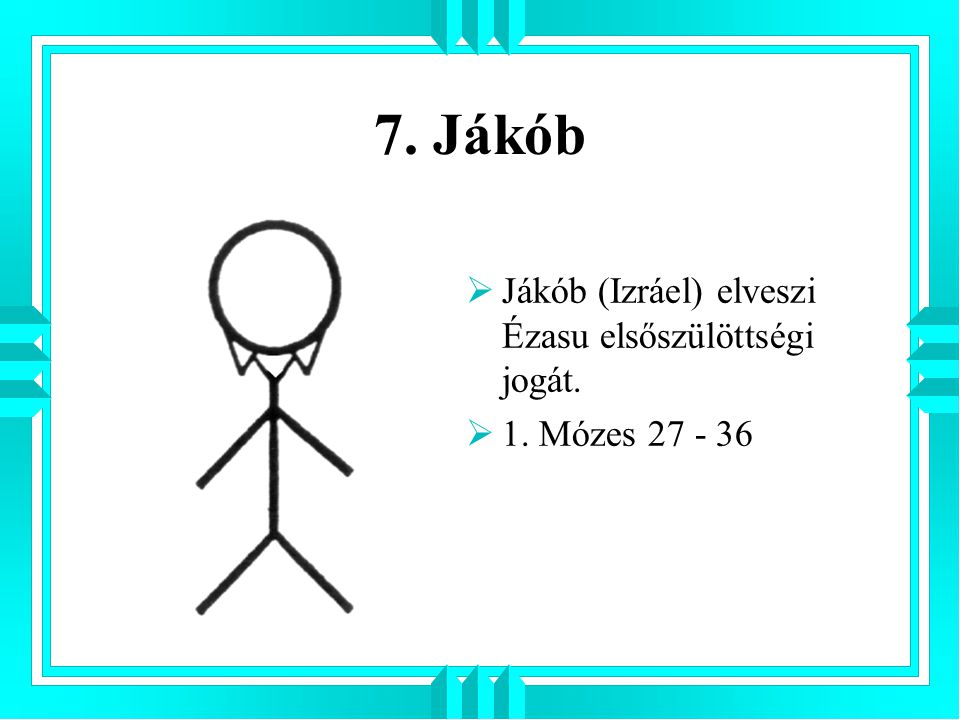 7. Jákób Jákób (Izráel) elveszi Ézasu elsőszülöttségi jogát.