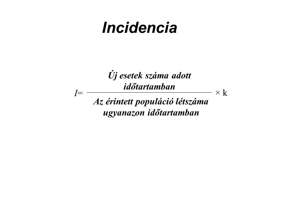 Incidencia Új esetek száma adott időtartamban I= × k