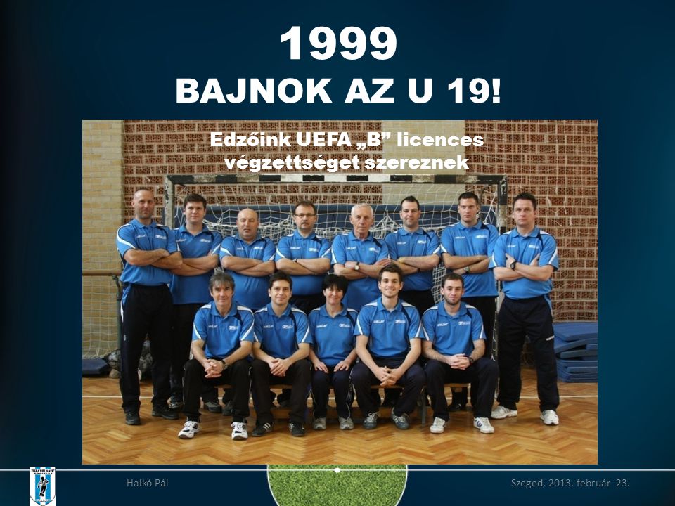 1999 BAJNOK AZ U 19! Edzőink UEFA „B licences végzettséget szereznek