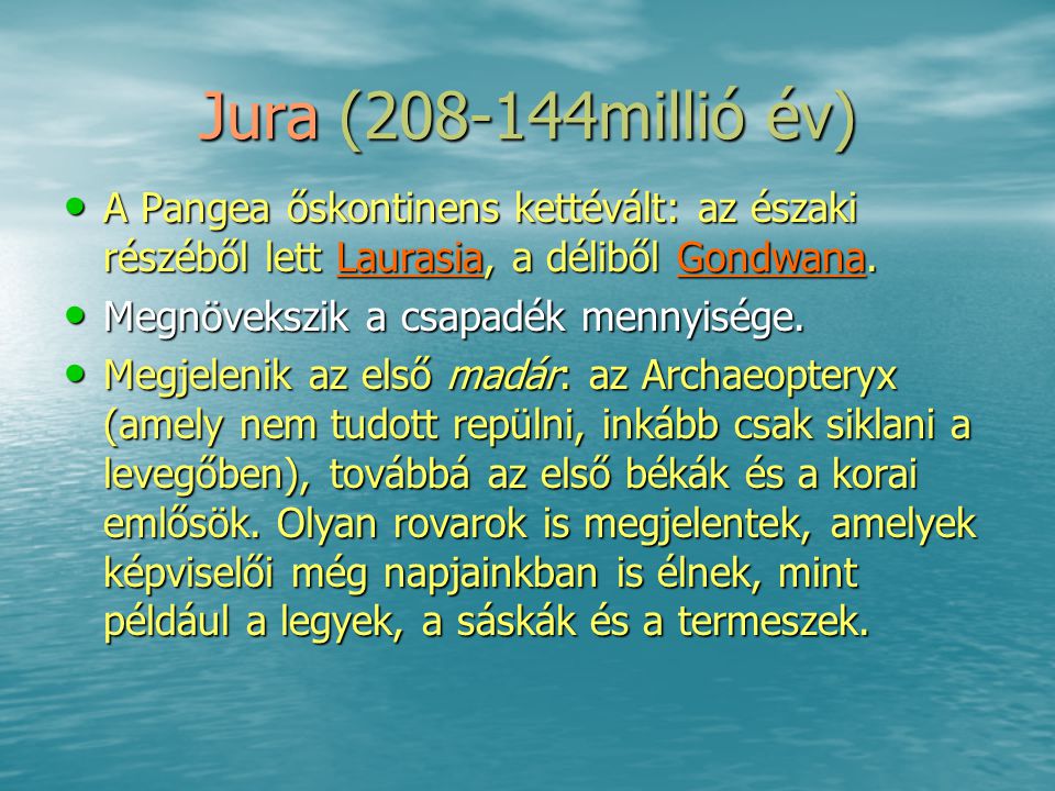 Jura ( millió év) A Pangea őskontinens kettévált: az északi részéből lett Laurasia, a déliből Gondwana.
