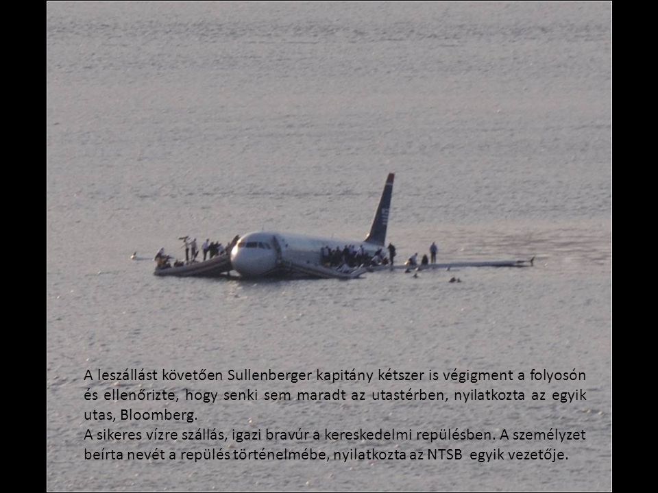 A leszállást követően Sullenberger kapitány kétszer is végigment a folyosón és ellenőrizte, hogy senki sem maradt az utastérben, nyilatkozta az egyik utas, Bloomberg.