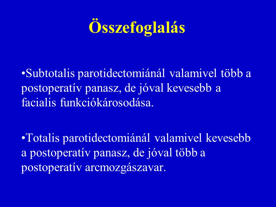 Összefoglalás Subtotalis parotidectomiánál valamivel több a postoperatív panasz, de jóval kevesebb a facialis funkciókárosodása.