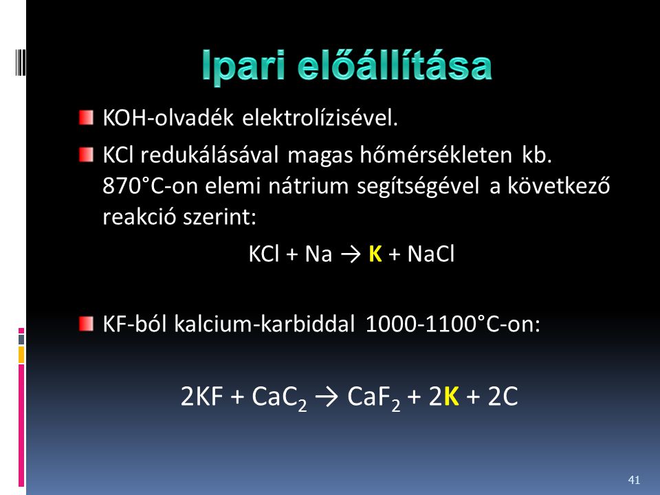 Ipari előállítása 2KF + CaC2 → CaF2 + 2K + 2C