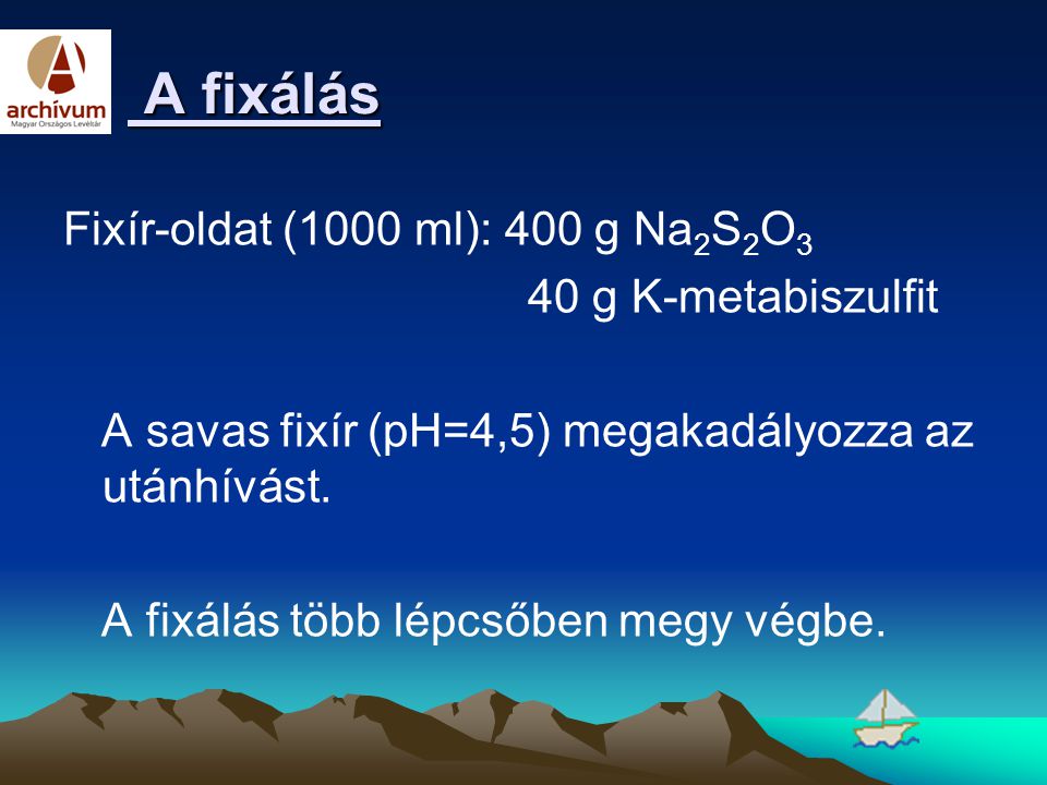 A fixálás Fixír-oldat (1000 ml): 400 g Na2S2O3 40 g K-metabiszulfit