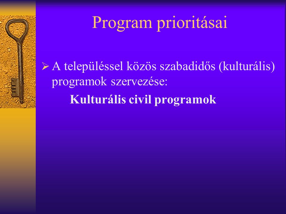 Program prioritásai A településsel közös szabadidős (kulturális) programok szervezése: Kulturális civil programok.