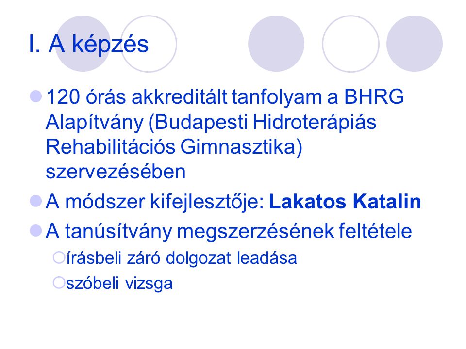 I. A képzés 120 órás akkreditált tanfolyam a BHRG Alapítvány (Budapesti Hidroterápiás Rehabilitációs Gimnasztika) szervezésében.