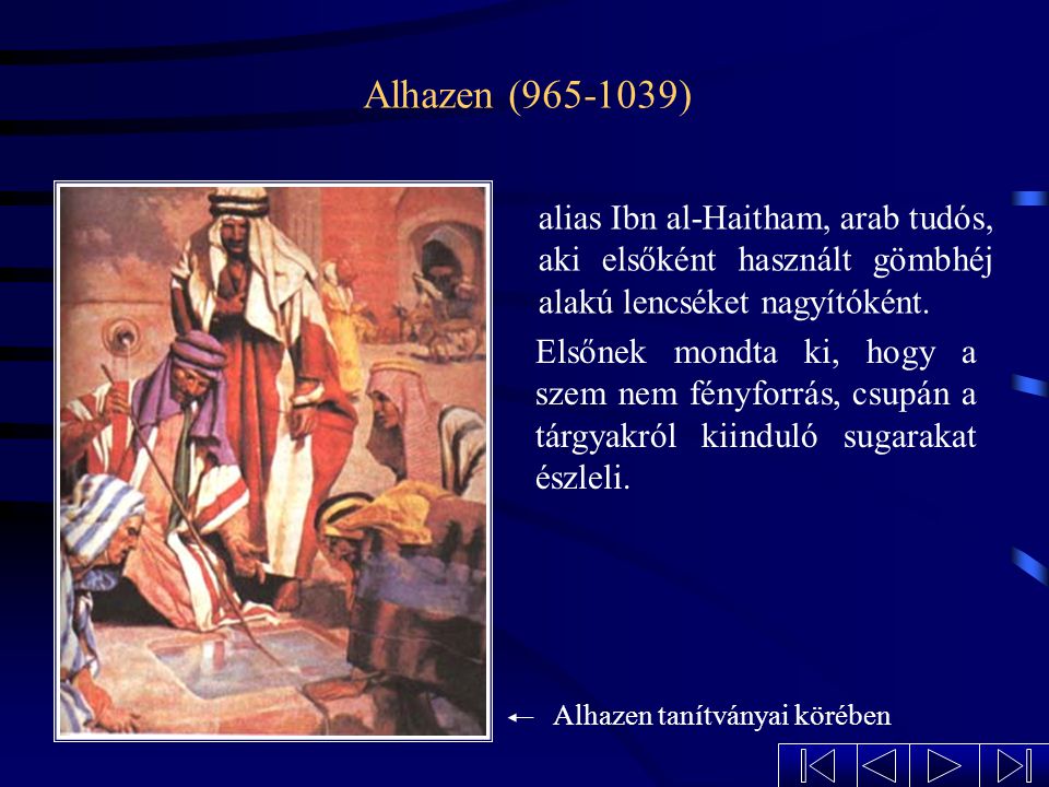 Alhazen ( ) alias Ibn al-Haitham, arab tudós, aki elsőként használt gömbhéj alakú lencséket nagyítóként.