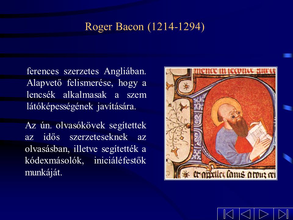 Roger Bacon ( ) ferences szerzetes Angliában. Alapvető felismerése, hogy a lencsék alkalmasak a szem látóképességének javítására.