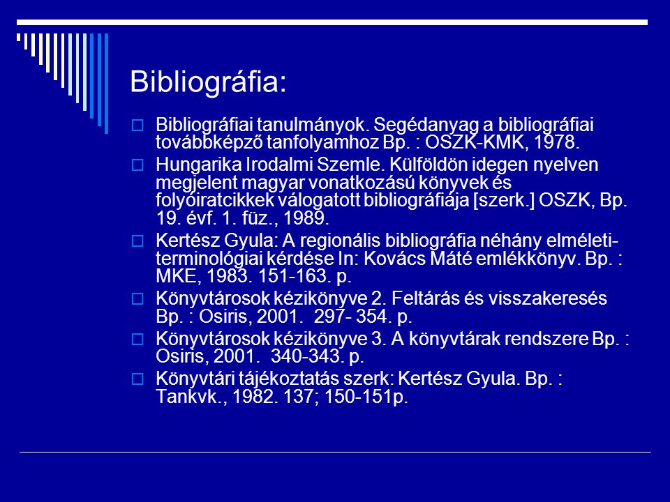 Bibliográfia: Bibliográfiai tanulmányok. Segédanyag a bibliográfiai továbbképző tanfolyamhoz Bp. : OSZK-KMK,