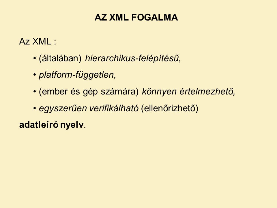 AZ XML FOGALMA Az XML : (általában) hierarchikus-felépítésű, platform-független, (ember és gép számára) könnyen értelmezhető,
