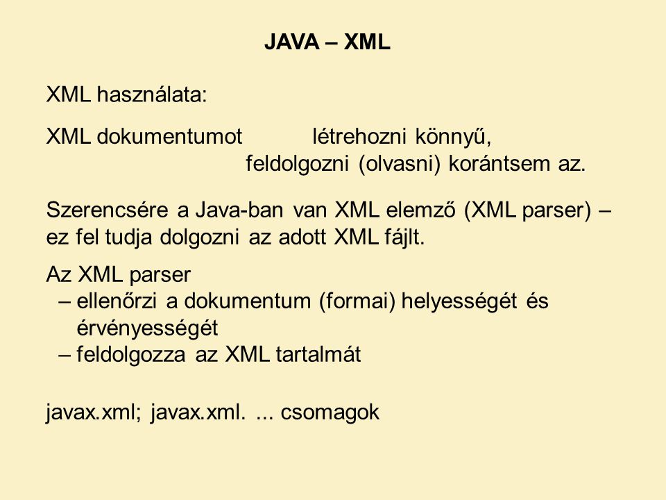 JAVA – XML XML használata: XML dokumentumot létrehozni könnyű, feldolgozni (olvasni) korántsem az.