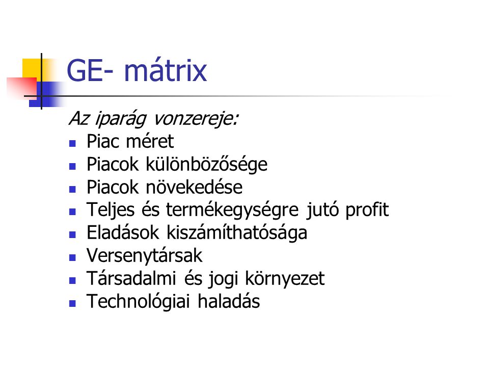 GE- mátrix Az iparág vonzereje: Piac méret Piacok különbözősége