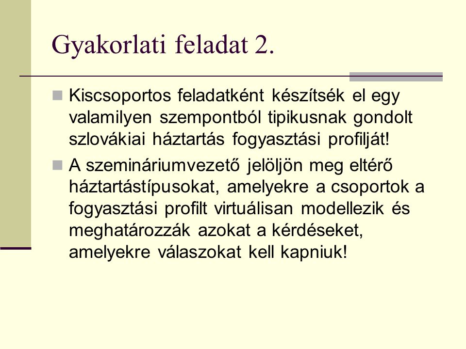 Gyakorlati feladat 2. Kiscsoportos feladatként készítsék el egy valamilyen szempontból tipikusnak gondolt szlovákiai háztartás fogyasztási profilját!