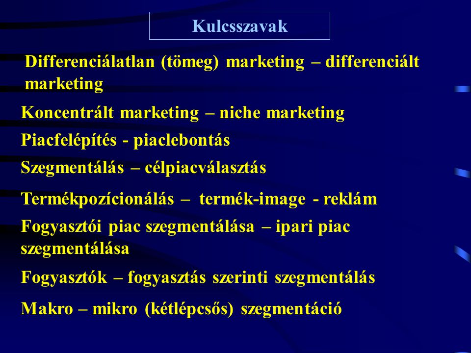 Kulcsszavak Differenciálatlan (tömeg) marketing – differenciált marketing. Koncentrált marketing – niche marketing.