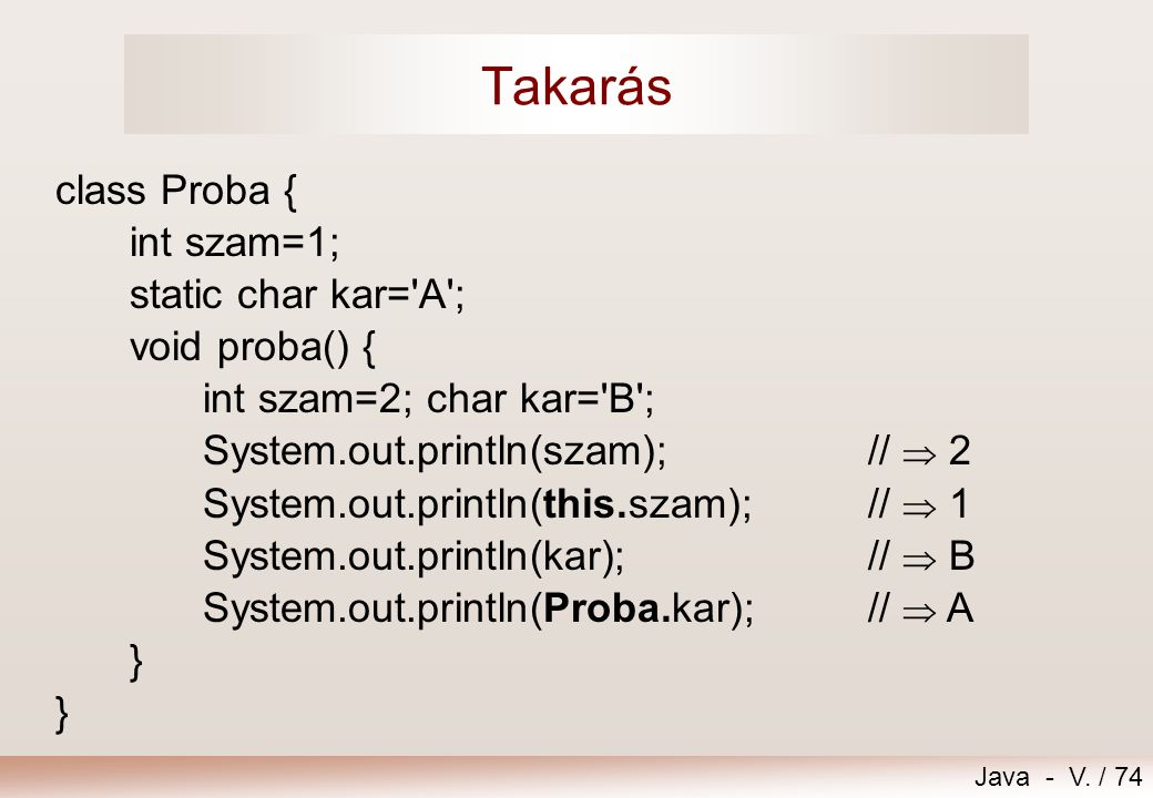 Takarás class Proba { int szam=1; static char kar= A ; void proba() {