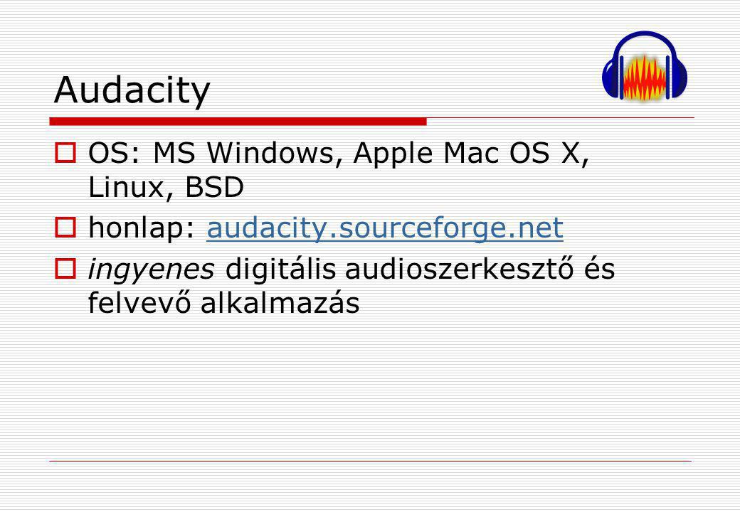 Audacity OS: MS Windows, Apple Mac OS X, Linux, BSD