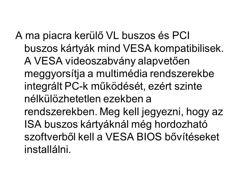 A ma piacra kerülő VL buszos és PCI buszos kártyák mind VESA kompatibilisek.