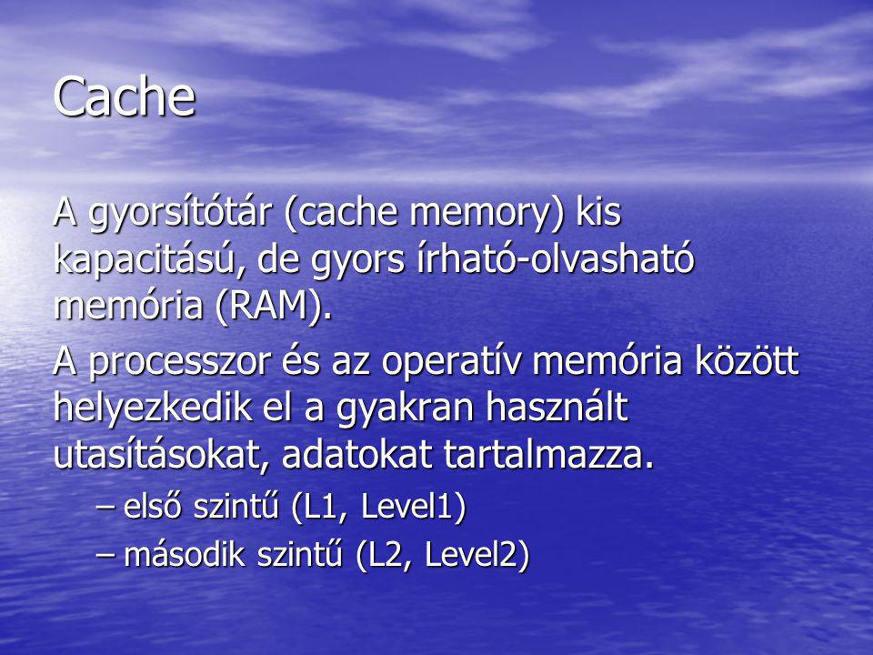 Cache A gyorsítótár (cache memory) kis kapacitású, de gyors írható-olvasható memória (RAM).