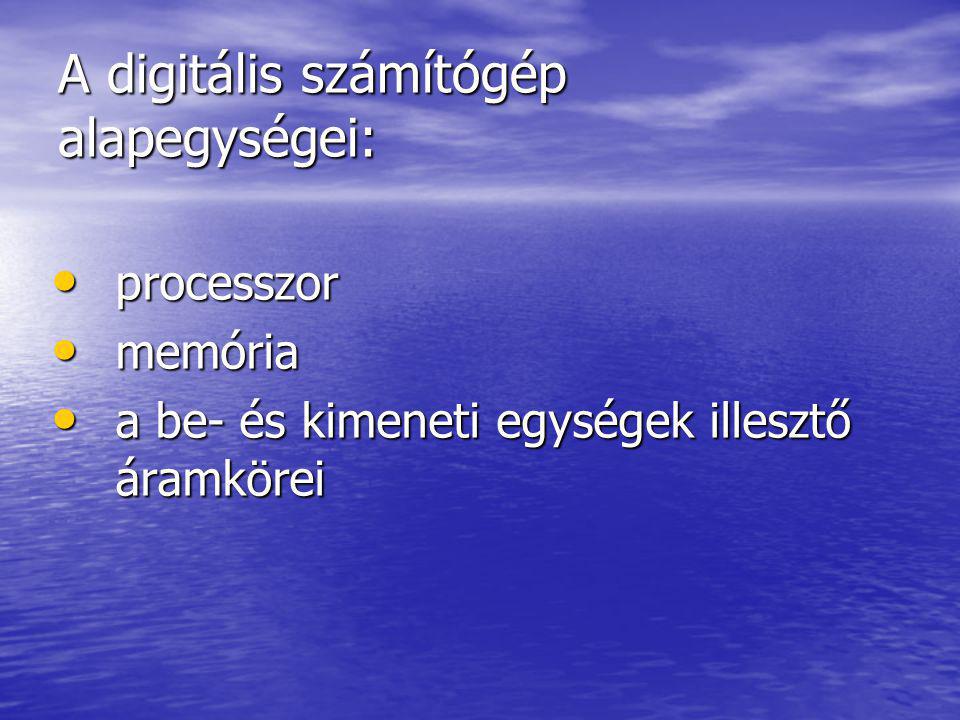 A digitális számítógép alapegységei:
