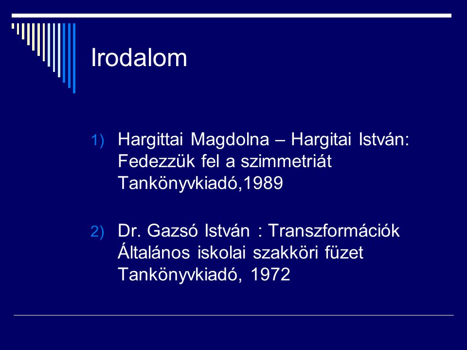 Irodalom Hargittai Magdolna – Hargitai István: Fedezzük fel a szimmetriát Tankönyvkiadó,1989.