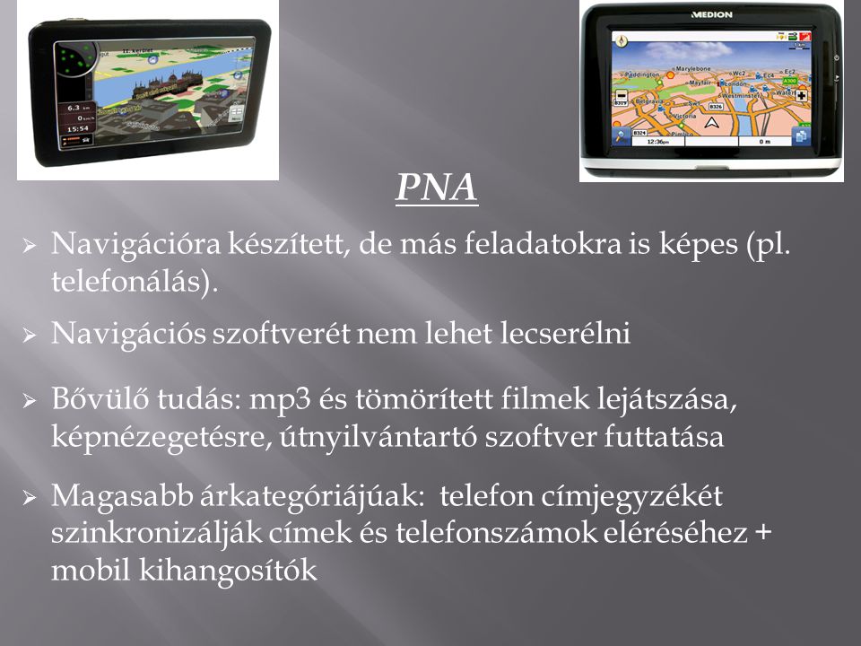 PNA Navigációra készített, de más feladatokra is képes (pl. telefonálás). Navigációs szoftverét nem lehet lecserélni.