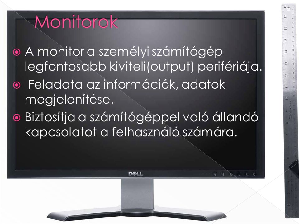 Monitorok A monitor a személyi számítógép legfontosabb kiviteli(output) perifériája. Feladata az információk, adatok megjelenítése.