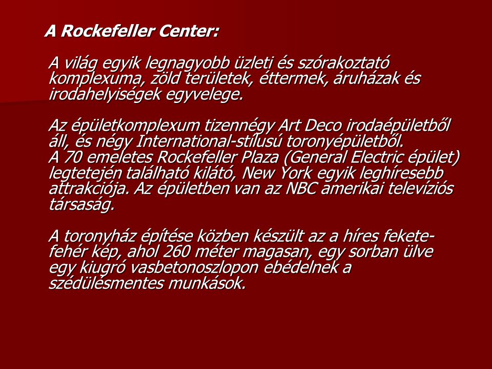 A Rockefeller Center: A világ egyik legnagyobb üzleti és szórakoztató komplexuma, zöld területek, éttermek, áruházak és irodahelyiségek egyvelege.