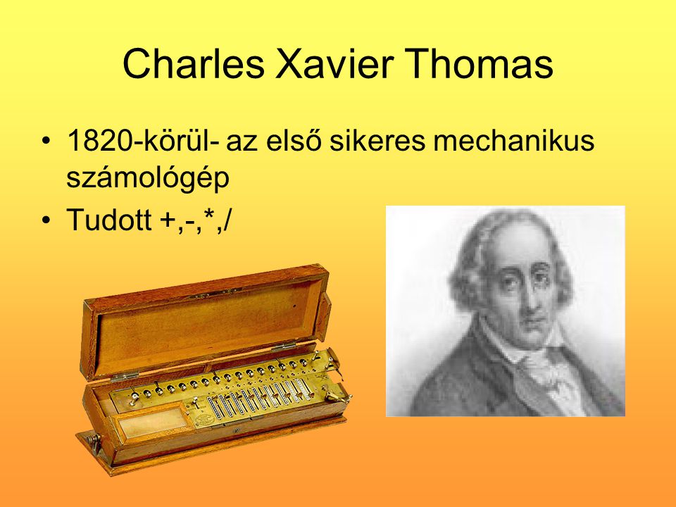 Charles Xavier Thomas 1820-körül- az első sikeres mechanikus számológép Tudott +,-,*,/