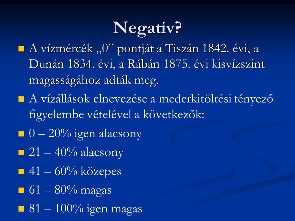Negatív A vízmércék „0 pontját a Tiszán évi, a Dunán évi, a Rábán évi kisvízszint magasságához adták meg.