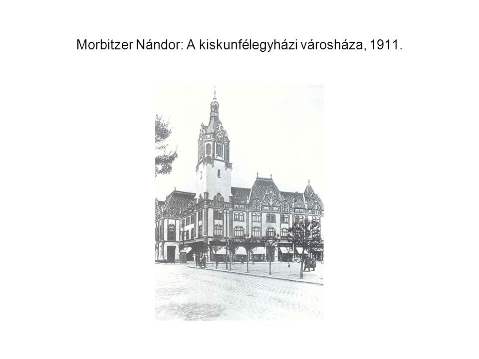 Morbitzer Nándor: A kiskunfélegyházi városháza, 1911.