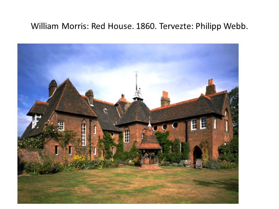 William Morris: Red House Tervezte: Philipp Webb.