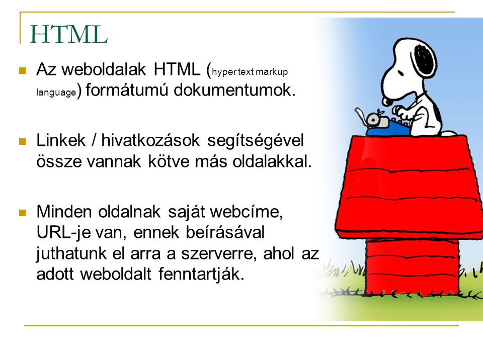 HTML Az weboldalak HTML (hyper text markup language) formátumú dokumentumok. Linkek / hivatkozások segítségével össze vannak kötve más oldalakkal.
