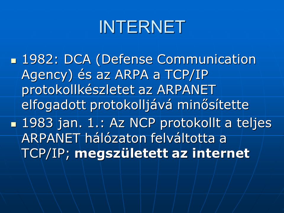 INTERNET 1982: DCA (Defense Communication Agency) és az ARPA a TCP/IP protokollkészletet az ARPANET elfogadott protokolljává minősítette.