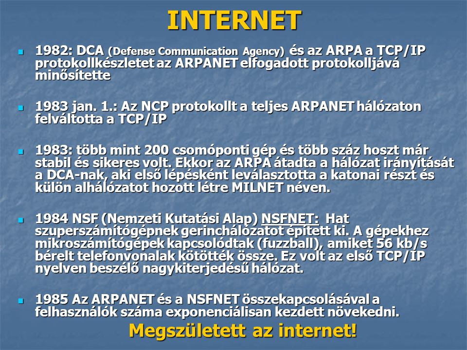 INTERNET 1982: DCA (Defense Communication Agency) és az ARPA a TCP/IP protokollkészletet az ARPANET elfogadott protokolljává minősítette.