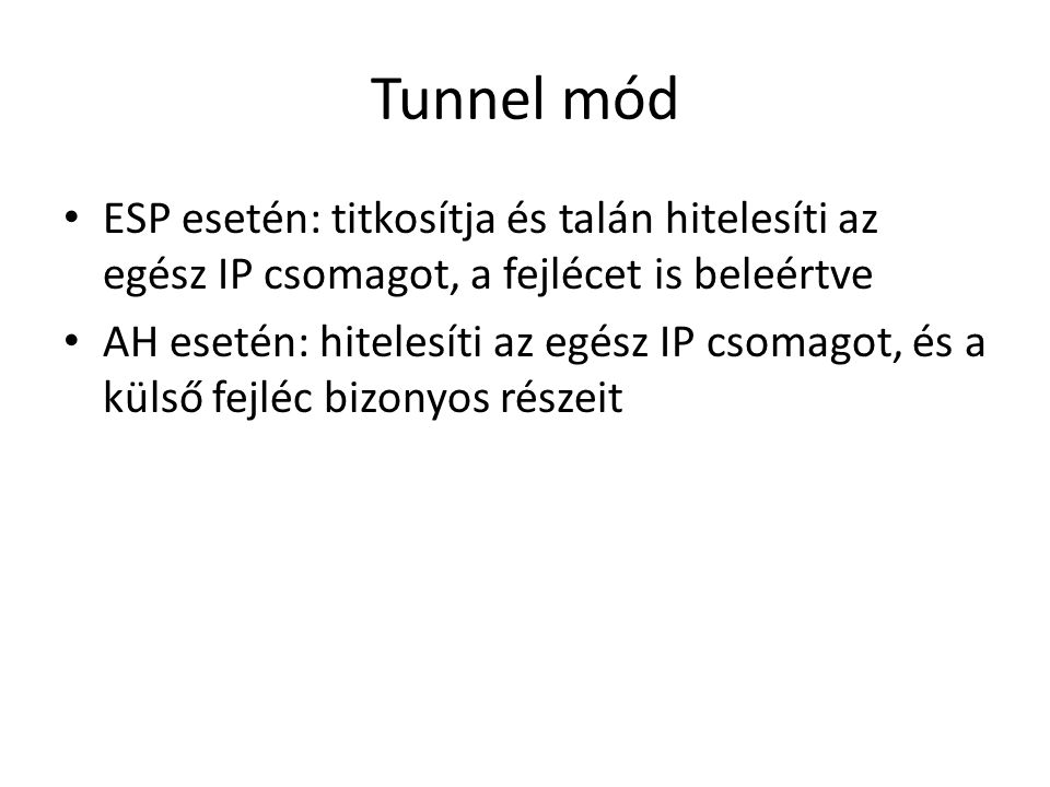 Tunnel mód ESP esetén: titkosítja és talán hitelesíti az egész IP csomagot, a fejlécet is beleértve.