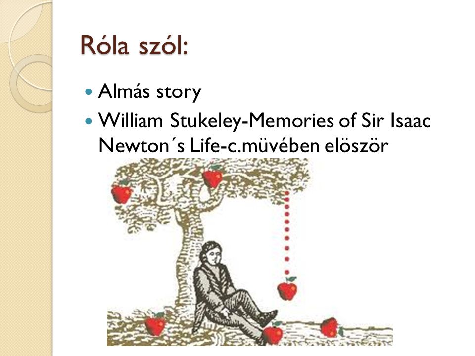 Róla szól: Almás story William Stukeley-Memories of Sir Isaac Newton´s Life-c.müvében elöször