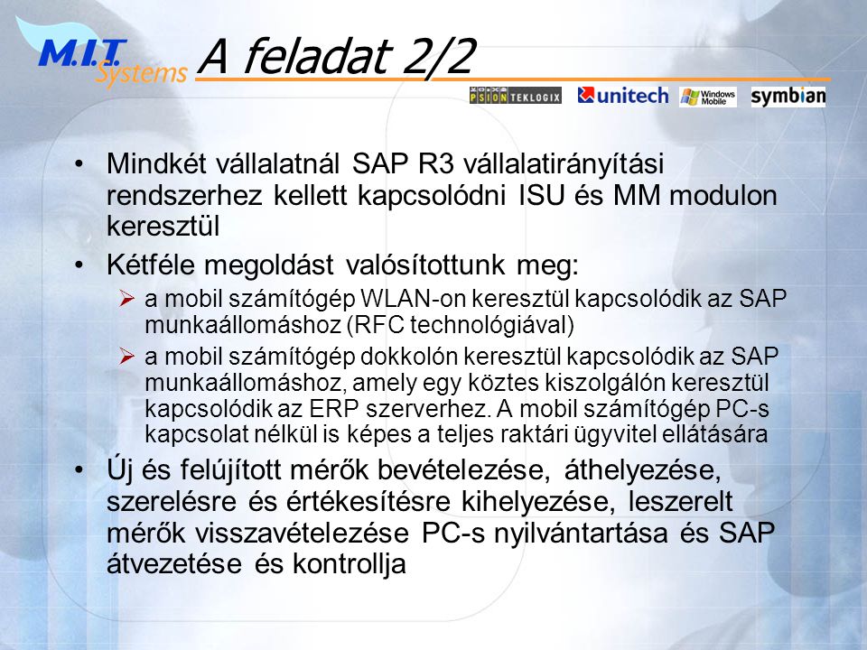 A feladat 2/2 Mindkét vállalatnál SAP R3 vállalatirányítási rendszerhez kellett kapcsolódni ISU és MM modulon keresztül.