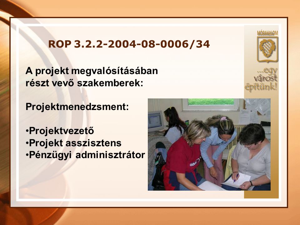 ROP /34 A projekt megvalósításában. részt vevő szakemberek: Projektmenedzsment: