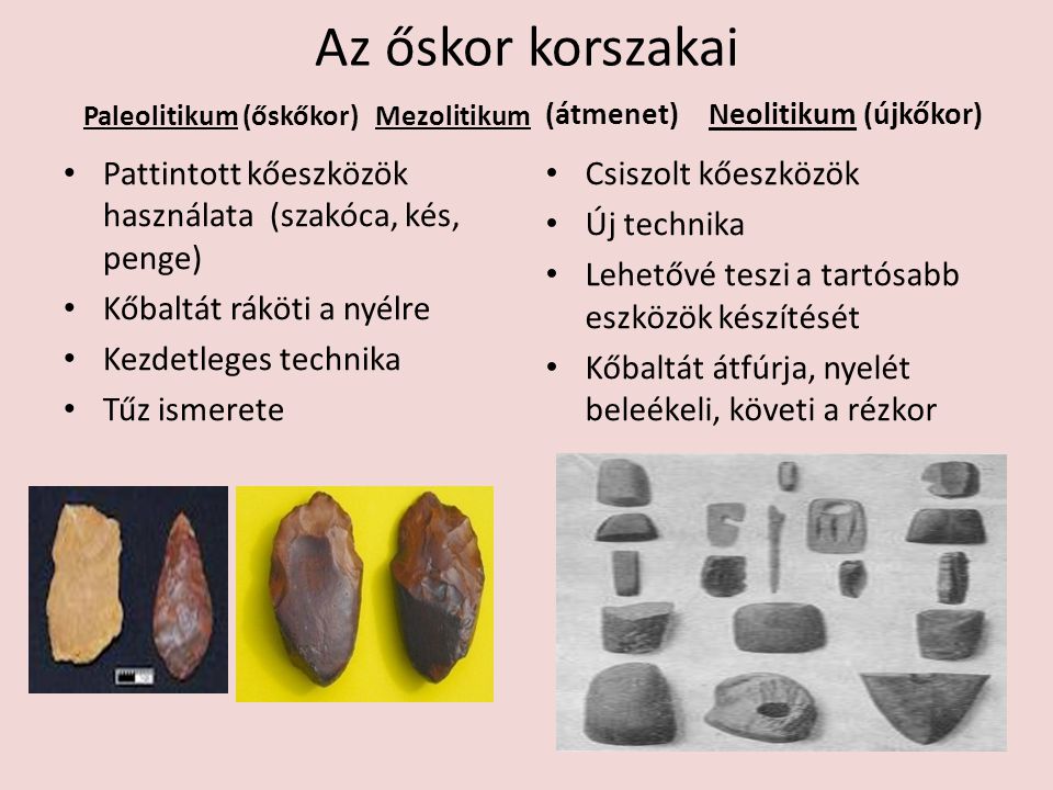 Az őskor korszakai (átmenet) Neolitikum (újkőkor) Paleolitikum (őskőkor) Mezolitikum. Pattintott kőeszközök használata (szakóca, kés, penge)
