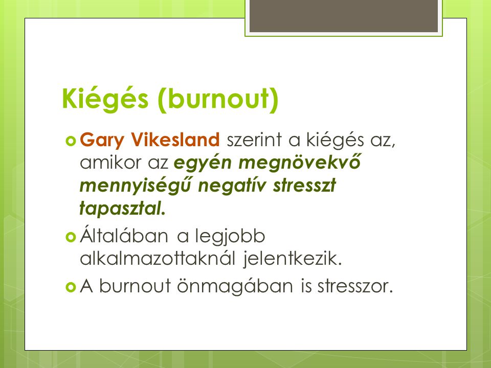 Kiégés (burnout) Gary Vikesland szerint a kiégés az, amikor az egyén megnövekvő mennyiségű negatív stresszt tapasztal.