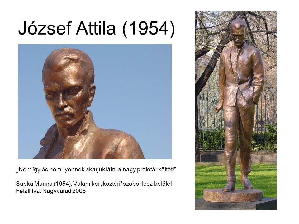 József Attila (1954) „Nem így és nem ilyennek akarjuk látni a nagy proletár költőt! Supka Manna (1954): Valamikor „köztéri szobor lesz belőle!