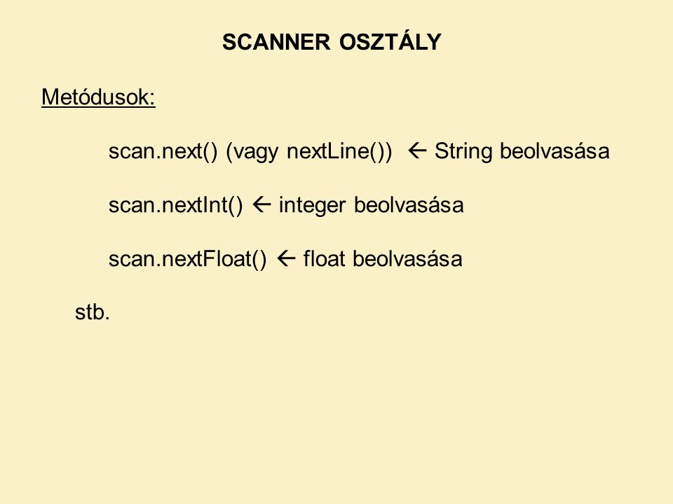 SCANNER OSZTÁLY Metódusok: scan.next() (vagy nextLine())  String beolvasása. scan.nextInt()  integer beolvasása.