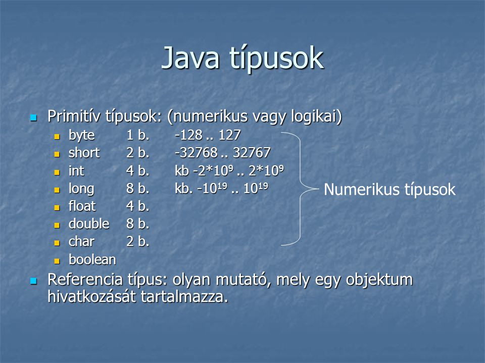 Java típusok Primitív típusok: (numerikus vagy logikai)