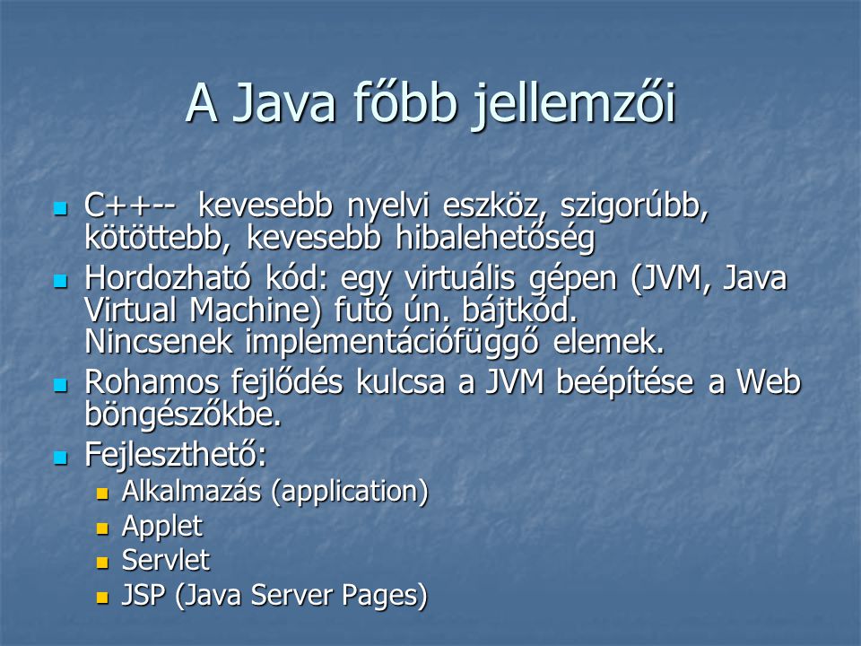 A Java főbb jellemzői C++-- kevesebb nyelvi eszköz, szigorúbb, kötöttebb, kevesebb hibalehetőség.