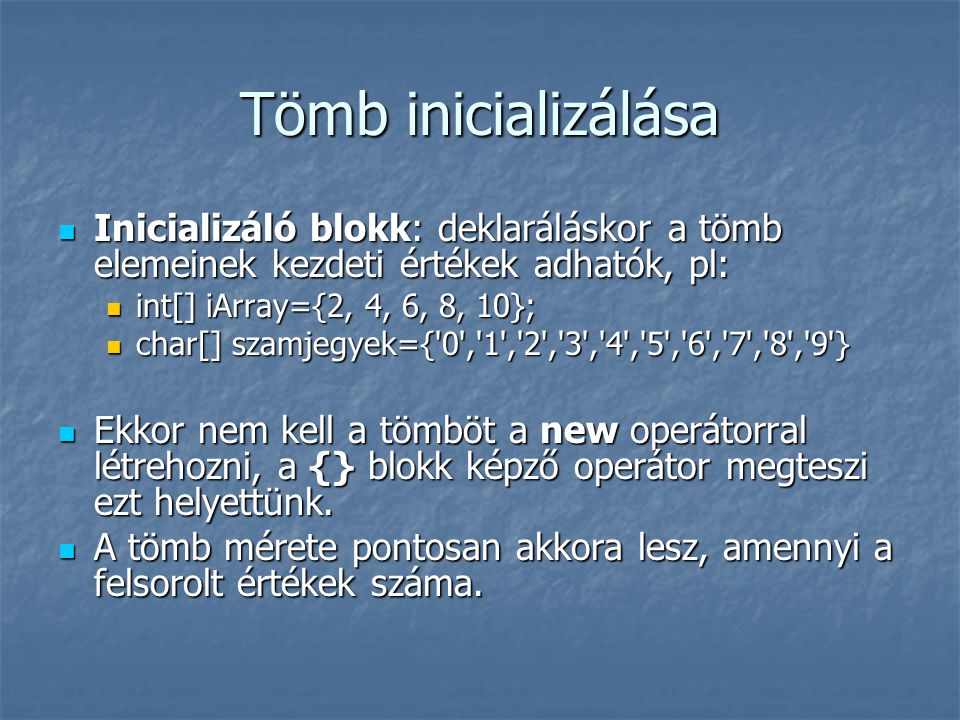 Tömb inicializálása Inicializáló blokk: deklaráláskor a tömb elemeinek kezdeti értékek adhatók, pl: