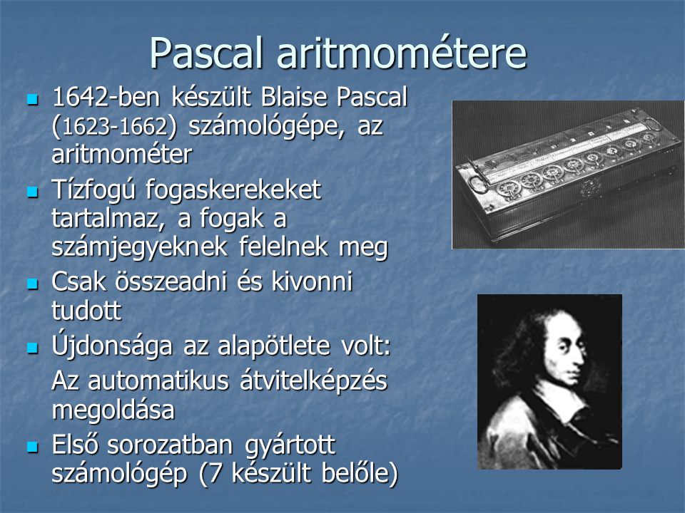 Pascal aritmométere 1642-ben készült Blaise Pascal ( ) számológépe, az aritmométer.